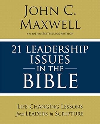 21 Leadership Issues in the Bible: Life-Changing Lessons from Leaders in Scripture